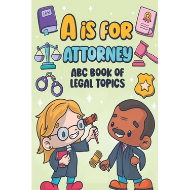 A is for Attorney: ABC Book of Legal Topics