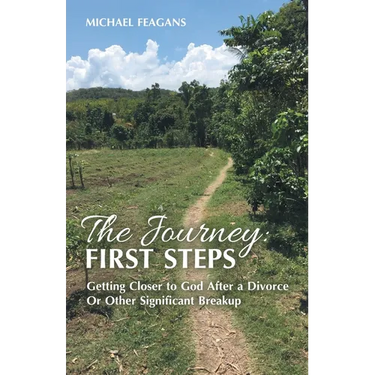 The Journey: First Steps: Getting Closer to God After a Divorce Or Other Significant Breakup