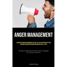Anger Management: The Mental Makeover Programme that Will Help You Take Control of Your Emotions and Achieve Freedom from Anger in Just 21 Days (The M