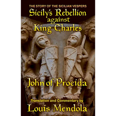 Sicily's Rebellion against King Charles: The Story of the Sicilian Vespers by John of Procida