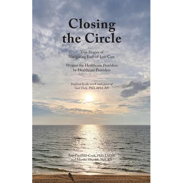 Closing the Circle: True Stories of Navigating End-of-Life Care Written for Healthcare Providers by Healthcare Providers