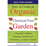 How to create an organic chemical free garden: A Beginner's Guide to Designing, Building and Maintaining an Organic Garden