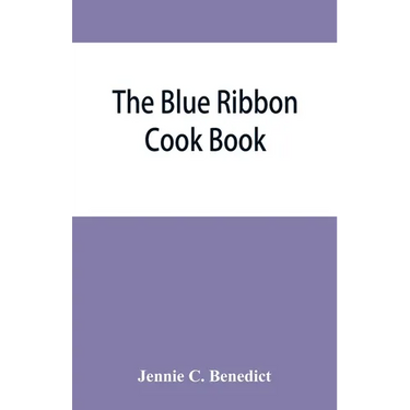 The blue ribbon cook book; being a second publication of "One hundred tested receipts," together with others which have been tried and found valuable