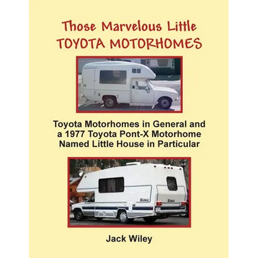 Those Marvelous Little Toyota Motorhomes: Toyota Motorhomes in General and a 1977 Toyota Pont-X Motorhome Named Little House in Particular