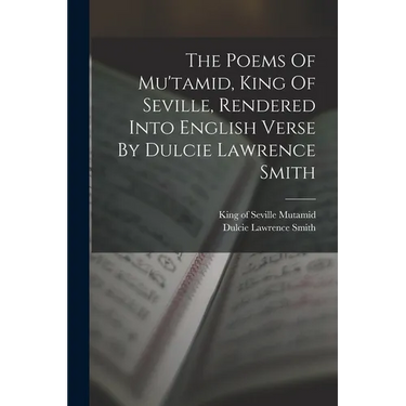 The Poems Of Mu'tamid, King Of Seville, Rendered Into English Verse By Dulcie Lawrence Smith