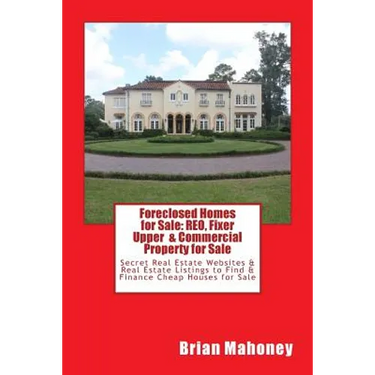 Foreclosed Homes for Sale: REO, Fixer Upper & Commercial Property for Sale: Secret Real Estate Websites & Real Estate Listings to Find & Finance