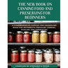 The New Book On Canning Food And Preserving For Beginners: A Comprehensive Canning and Preserving Book for Waterbath, Pressure Canning, Pickling and F