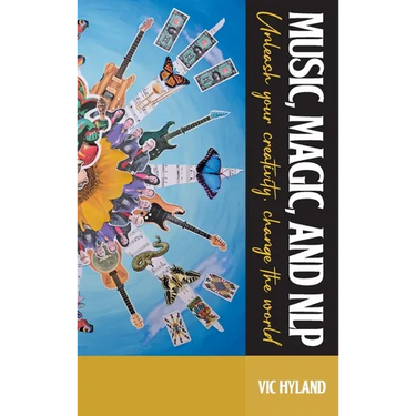 Music, Magic, and NLP: Unleash your creativity, change the world