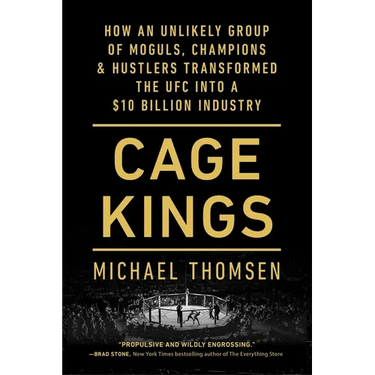 Cage Kings: How an Unlikely Group of Moguls, Champions & Hustlers Transformed the Ufc Into a $10 Billion Industry