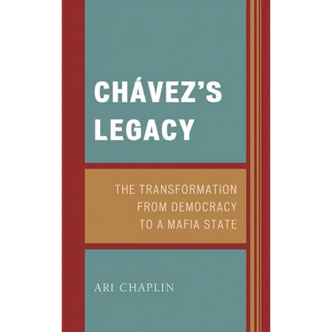 Chávez's Legacy: The Transformation from Democracy to a Mafia State