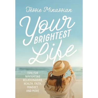 Your Brightest Life: Tips for Navigating Relationships, Health, Faith, Mindset, and More