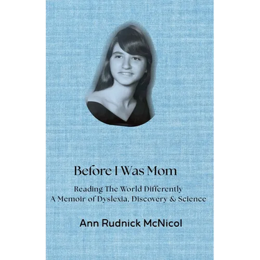 Before I Was Mom: Reading the World Differently: A Memoir of Dyslexia, Discovery & Science