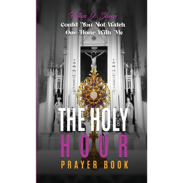 The Holy Hour Prayer Book: Could You Not Watch One Hour With Me?