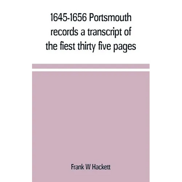 1645-1656 Portsmouth records a transcript of the fiest thirty five pages of the earliest town book Portsmouth New Hampshire with notes
