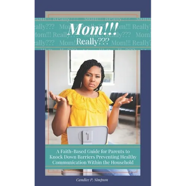 Mom!!! Really: A Faith-Based Guide for Parents to Knock Down Barriers Preventing Healthy Communication Within the Household