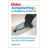 Jumpstarting the Raspberry Pi Zero W: Control the World Around You with a $10 Computer