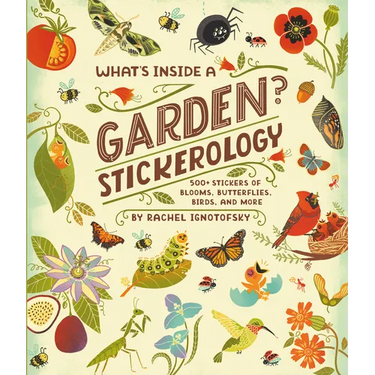What's Inside a Garden? Stickerology: 500+ Stickers of Blooms, Butterflies, Birds, and More; Stickers for Gardeners, Nature-Lovers, and More; Stickers