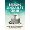 Breaking Democracy's Chains: Freeing and Fortifying Democracy Against Hidden Capture