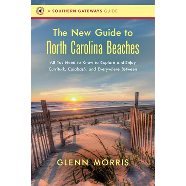 The New Guide to North Carolina Beaches: All You Need to Know to Explore and Enjoy Currituck, Calabash, and Everywhere Between
