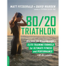 80/20 Triathlon: Discover the Breakthrough Elite-Training Formula for Ultimate Fitness and Performance at All Levels
