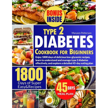 Type 2 Diabetes Cookbook for Beginners: Enjoy 1800 days of delicious low-glycemic recipes, learn to understand and manage type 2 diabetes effectively,