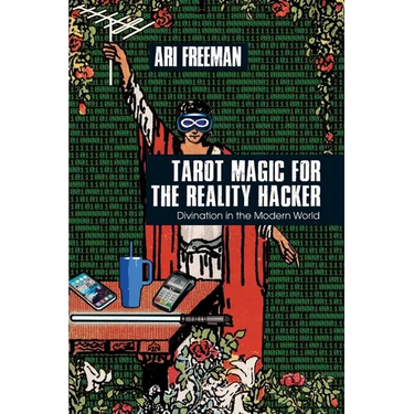 Tarot Magic for the Reality Hacker: Divination in the Modern World