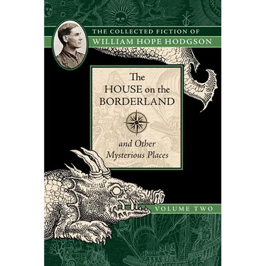 The House on the Borderland and Other Mysterious Places: The Collected Fiction of William Hope Hodgson, Volume 2