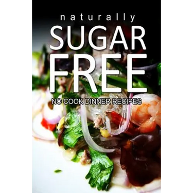 Naturally Sugar-Free- No Cook Dinner Recipes