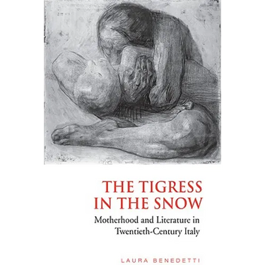 Tigress in the Snow: Motherhood and Literature in Twentieth-Century Italy