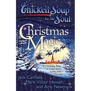 Chicken Soup for the Soul: Christmas Magic: 101 Holiday Tales of Inspiration, Love, and Wonder