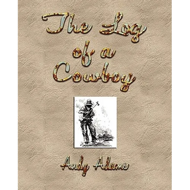 The Log of a Cowboy: A Narrative of the Old Trail Days