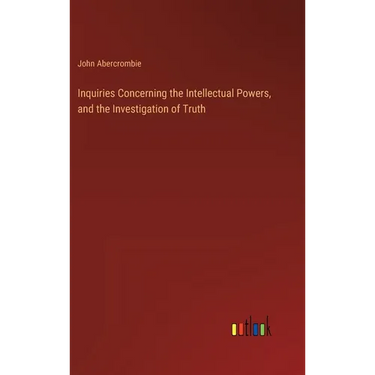 Inquiries Concerning the Intellectual Powers, and the Investigation of Truth
