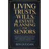 Living Trusts, Wills & Estate Planning for Seniors: Avoid the Costly Mistakes That Drain Your Savings, Skip Probate, and Save on Taxes - Everything La
