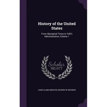 History of the United States: From Aboriginal Times to Taft's Administration, Volume 1