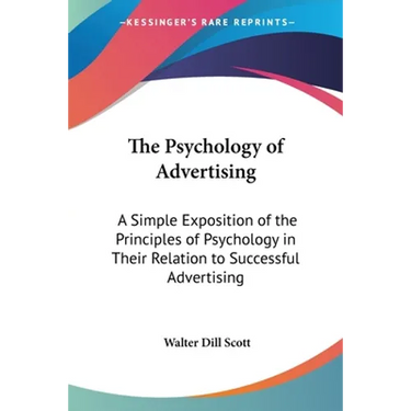 The Psychology of Advertising: A Simple Exposition of the Principles of Psychology in Their Relation to Successful Advertising