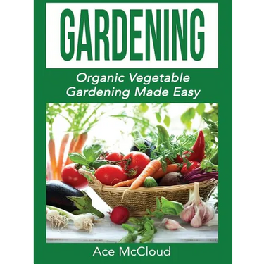 Gardening: Organic Vegetable Gardening Made Easy