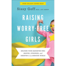 Raising Worry-Free Girls: Helping Your Daughter Feel Braver, Stronger, and Smarter in an Anxious World