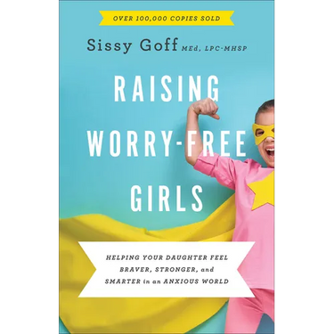 Raising Worry-Free Girls: Helping Your Daughter Feel Braver, Stronger, and Smarter in an Anxious World
