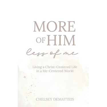 More of Him, Less of Me: Living a Christ-Centered Life in a Me-Centered World