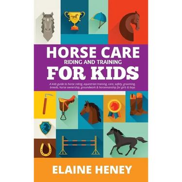 Horse Care, Riding & Training for Kids age 6 to 11 - A kids guide to horse riding, equestrian training, care, safety, grooming, breeds, horse ownershi
