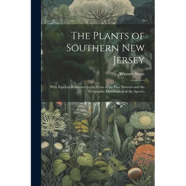 The Plants of Southern New Jersey; With Especial Reference to the Flora of the Pine Barrens and the Geographic Distribution of the Species