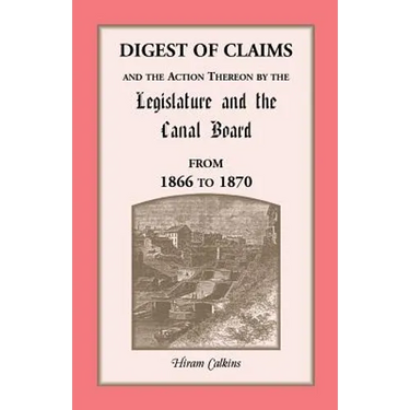 Digest of Claims and the Action Thereon by the Legislature and the Canal Board, from 1866 to 1870: Together With the Awards Made By the Board of Canal