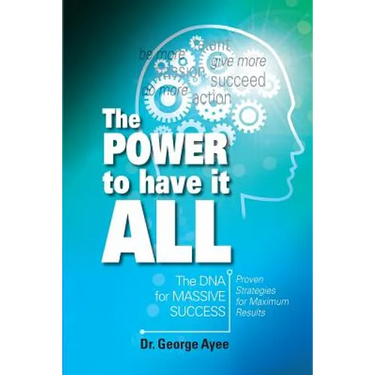 The Power To Have It All: The DNA for Massive Success