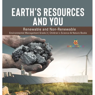 Earth's Resources and You: Renewable and Non-Renewable Environmental Management Grade 3 Children's Science & Nature Books