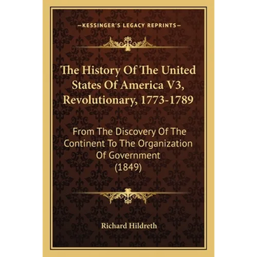 The History Of The United States Of America V3, Revolutionary, 1773-1789: From The Discovery Of The Continent To The Organization Of Government (1849)