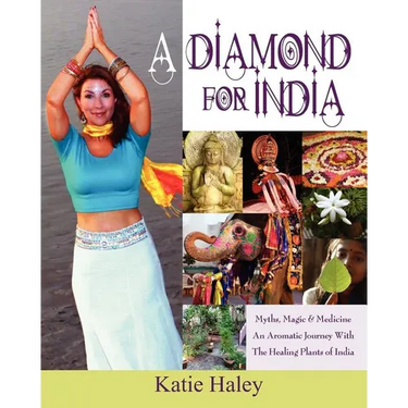 A Diamond for India, Myths, Magic, Medicine An Aromatic Journey with the Healing Plants of India
