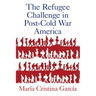 The Refugee Challenge in Post-Cold War America