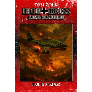 Iron Cross - Never Surrender! Book 10: Total War (Alternate History Novel)