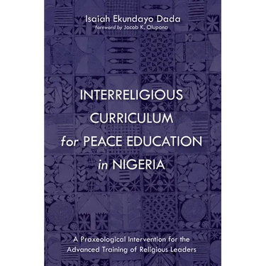 Interreligious Curriculum for Peace Education in Nigeria: A Praxeological Intervention for the Advanced Training of Religious Leaders