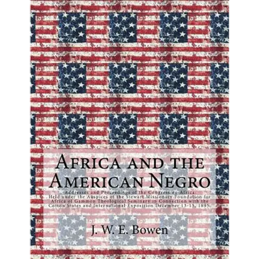 Africa and the American Negro: Africa and the American Negro Addresses and Proceedings of the Congress on Africa: Held under the Auspices of the Stew